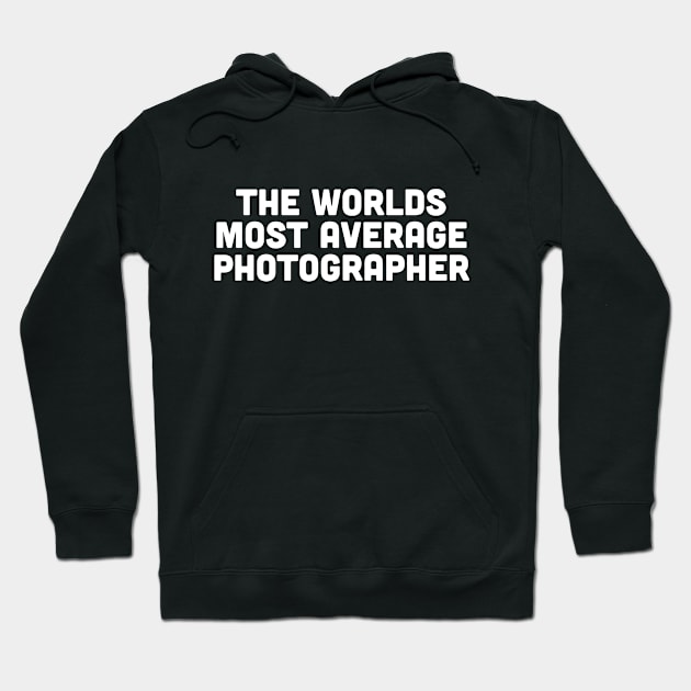 The worlds most average photographer Hoodie by Trendy Tshirts